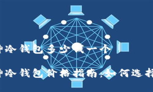 二手库神冷钱包多少钱一个

二手库神冷钱包价格指南：如何选择与购买？