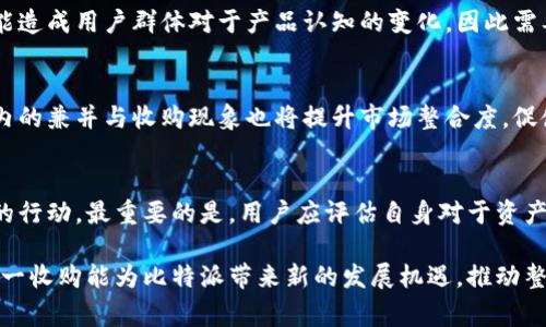 比特派被谁收购了？全面解析比特派的收购事件及其对区块链行业的影响

比特派, 收购, 区块链, 数字资产, 加密货币/guanjianci

在这个数字经济快速发展的时代，比特币等虚拟货币逐渐进入人们的视野。作为一个重要的数字资产管理工具，比特派（Bitpie）在行业中占据了重要的位置。然而，最近有关于比特派的收购事件引起了广泛关注。本文将深入探讨比特派被谁收购，以及这一事件背后的行业影响、未来发展趋势和用户的关切。

比特派的概述与历史
比特派成立于2016年，是一个支持多种数字资产存储与管理的移动端钱包，专注于为用户提供安全、便捷的数字货币服务。随着区块链技术的发展，比特派不断更新迭代其产品，以满足用户日益增长的需求。最初，比特派主要是为了允许用户存储比特币，但后来支持了以太坊、莱特币等多个主流数字货币，逐渐成为区块链生态系统的重要组成部分。

比特派收购的背景
在过去的几年中，区块链行业经历了巨大的变化，市场对数字资产的需求不断上升。同时越来越多的企业意识到数字货币的潜在价值，开展了对区块链技术的研究与投资。由于比特派在数字资产管理上的良好声誉和用户基础，不少大型企业表达了收购的兴趣。

比特派被收购的具体过程
比特派的收购过程相对复杂，涉及多个方面的谈判与协调。在对比特派进行评估后，某知名区块链企业提出了收购报价。经过几轮洽谈，双方达成一致，并最终签署了相关的收购协议。至此，比特派成为该企业的一部分，这一收购事件也引发了业内专家及投资者的热烈讨论。

比特派收购的影响
比特派的收购将对整个区块链行业产生深远的影响。首先，这一收购事件在行业内形成了范例，激励更多企业进行并购整合，以加速技术创新和市场布局。其次，新东家对比特派的资源整合将提升其技术研发能力，使其产品更加完善，吸引更多用户。此外，由于大公司通常能够投入更多资源进行营销和推广，比特派将进一步提高其品牌知名度，市场份额可能会随之扩大。

用户对比特派收购的反应
针对比特派被收购的消息，用户的反应表现出一定的分歧。一方面，有用户表示担忧，称担心新东家可能会改变比特派的产品定位与服务质量；另一方面，也有用户对新东家的实力表示赞赏，认为其可能为比特派带来更丰富的资源与更强的技术支持。这种混合的情绪反映出用户对比特派未来发展方向的关注和期待。

可能相关的问题

h41. 比特派被收购后会对用户的资产安全产生影响吗？/h4
在收购后，用户最担心的就是资产安全问题。比特派在过去一直以高度安全闻名，而新东家是否能够保持这样的标准无疑关系到用户的信任。为了消除用户的顾虑，收购方需要提供详细的安全措施和技术支持，确保用户资产在新的管理体系下依然安全。此外，更多的技术投资和资源整合有望提升钱包在安全性上的表现，让用户能够更加放心地使用。

h42. 收购会如何影响比特派的产品功能？/h4
比特派在收购后的产品功能可能会得到提升，新的管理层可能会整合先进的技术和创新的想法，进一步改善用户体验。例如，新东家可以基于自身的技术积累，推出更多便捷的功能或服务，以满足用户对数字资产管理日益复杂的需求。当然，这也取决于新公司的发展战略，用户也是产品功能改革的直接受益者。

h43. 收购会对比特派的用户群体产生什么样的影响？/h4
通过收购，比特派可能会实现用户群体的扩张。收购方的市场营销与品牌推广能力能够吸引新用户。相对成熟的资金和技术支持也能留住现有用户。然而，这也可能造成用户群体对于产品认知的变化，因此需要平衡优势与劣势，最终实现用户群体的资源整合。

h44. 比特派的竞争对手会对收购事件有怎样的反应？/h4
作为区块链行业的一份子，竞争对手对于比特派的收购会有不同的看法。有可能会采取更积极的策略以争夺市场份额，最终推动整个行业的健康发展。同时，行业内的兼并与收购现象也将提升市场整合度，促使其在技术与服务方面进行合作或竞争。

h45. 用户该如何应对收购带来的变化？/h4
针对此次收购，用户首先需要关注收购方的信息披露，保障自身的知情权。其次，应积极了解比特派在新管理体制下的改进措施和新产品推出，以便及时采取相应的行动。最重要的是，用户应评估自身对于资产安全性与产品功能变化的适应程度做出合理的判断与应对。

总的来看，比特派的收购是一个引人注目的事件，值得整个区块链行业关注。无论是企业的战略布局，还是用户的资产管理，都将在此过程中经历变革。我们期待这一收购能为比特派带来新的发展机遇，推动整个行业朝着更加成熟与稳定的方向迈进。