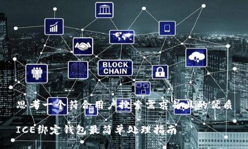 思考一个符合用户搜索需求并且的优质

ICE绑定钱包最简单处理指南