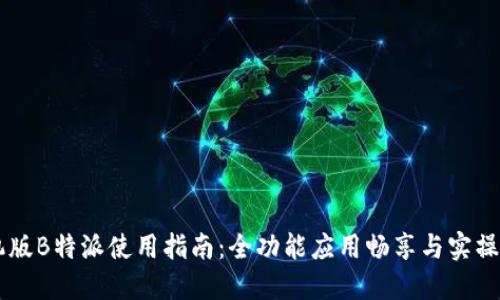 手机版B特派使用指南：全功能应用畅享与实操技巧