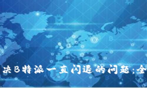 如何解决B特派一直闪退的问题：全面指南