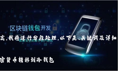 由于字数要求较高，我将进行分段处理，以下是、关键词及详细内容的开头部分。


如何安全地将加密货币转移到冷钱包