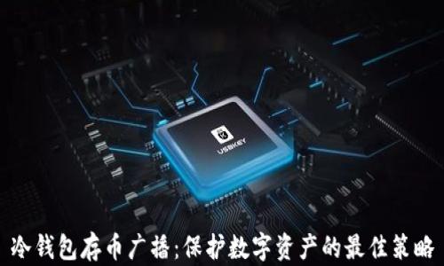 
冷钱包存币广播：保护数字资产的最佳策略