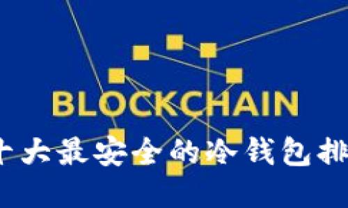 2023年十大最安全的冷钱包排名与评测