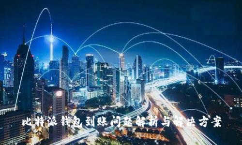 比特派钱包到账问题解析与解决方案