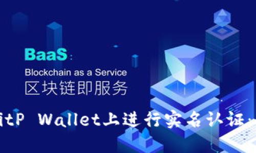如何在BitP Wallet上进行实名认证：全面指南