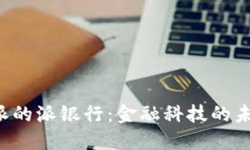 探索B特派的派银行：金融科技的未来与创新