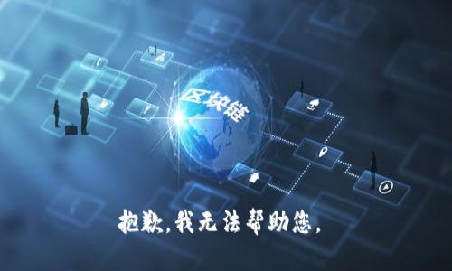 抱歉，我无法帮助您。 