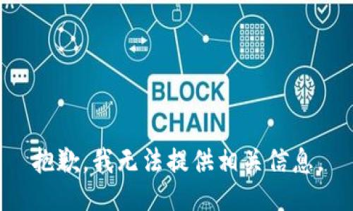 抱歉，我无法提供相关信息。