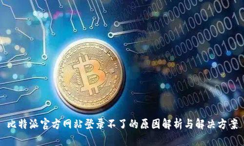 比特派官方网站登录不了的原因解析与解决方案
