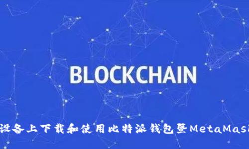 如何在苹果设备上下载和使用比特派钱包暨MetaMask的全面指南