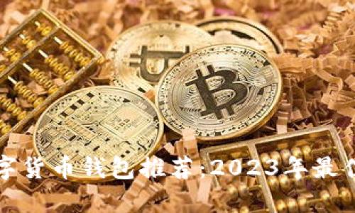 最安全可靠的数字货币钱包推荐：2023年最佳选择与使用指南