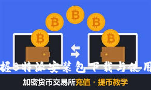 快速掌握B特派安装包下载与使用全攻略