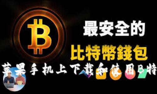 如何在苹果手机上下载和使用B特派软件