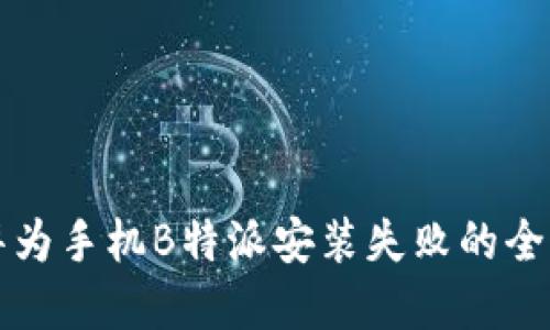 解决华为手机B特派安装失败的全面指南