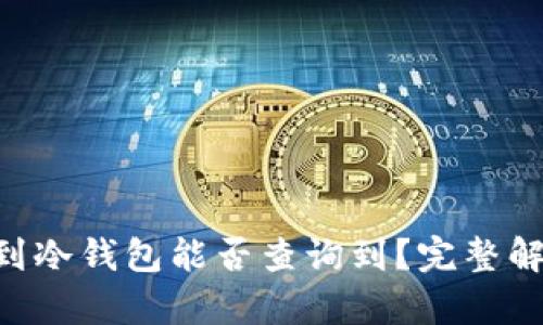 u币提到冷钱包能否查询到？完整解析分析