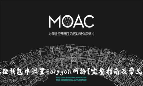 如何在狐狸钱包中设置Polygon网络？完整指南及常见问题解答