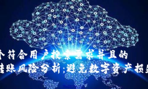 思考一个符合用户搜索需求并且的  
冷钱包转账风险分析：避免数字资产损失的指南