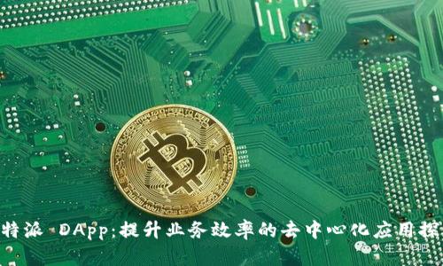 B特派 DApp：提升业务效率的去中心化应用探索