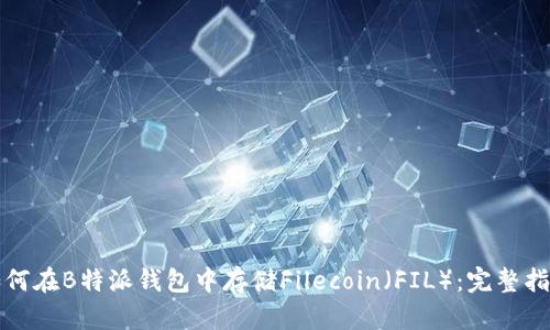 如何在B特派钱包中存储Filecoin（FIL）：完整指南