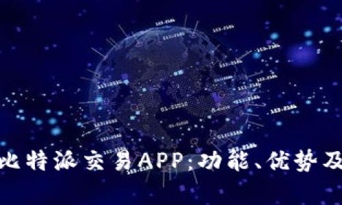 全面解析比特派交易APP：功能、优势及用户体验