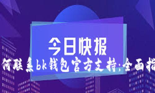 如何联系bk钱包官方支持：全面指南
