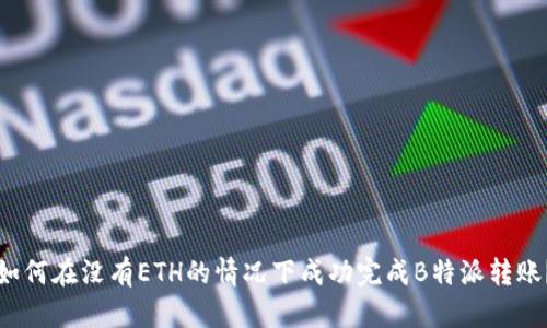 如何在没有ETH的情况下成功完成B特派转账？