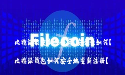 比特派能重新注册吗？安全性如何？

比特派钱包如何安全地重新注册？