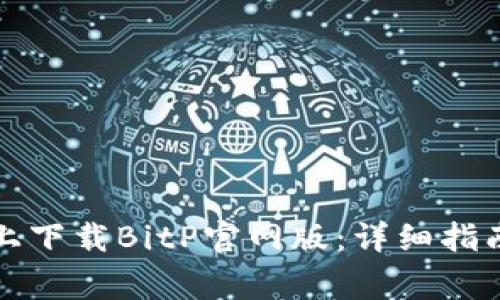 如何在苹果手机上下载BitP官网版：详细指南与常见问题解答