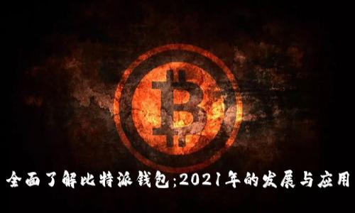 全面了解比特派钱包：2021年的发展与应用