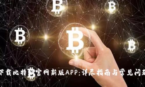 如何下载比特派官网新版APP：详尽指南与常见问题解答