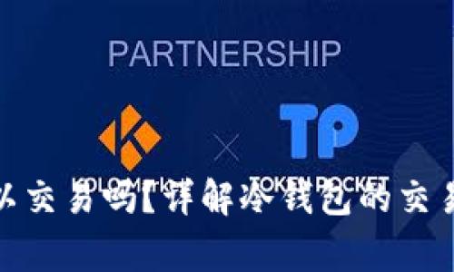 : 冷钱包的币可以交易吗？详解冷钱包的交易规则及注意事项