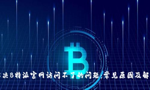 如何解决B特派官网访问不了的问题：常见原因及解决方案