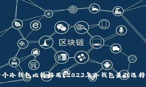 哪一个冷钱包比较好用？2023年冷钱包最佳选择分析