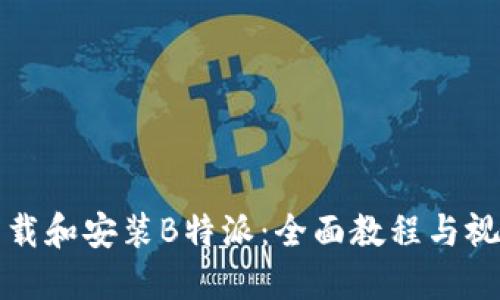 如何下载和安装B特派：全面教程与视频指导