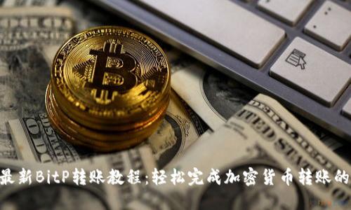 2023年最新BitP转账教程：轻松完成加密货币转账的5个步骤