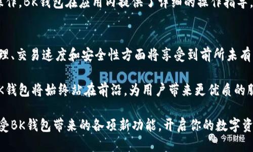 揭秘BK钱包APP最新版本：2023年最全功能与使用技巧
BK钱包, 钱包APP, 最新版本, 使用技巧/guanjianci

BK钱包APP概述
BK钱包是一款备受欢迎的数字钱包应用，其设计理念旨在为用户提供简便、安全的数字资产管理解决方案。随着区块链技术的迅速发展，BK钱包不仅支持各种主流的加密货币，还逐渐扩展到其他金融服务，力求满足用户日益多样化的需求。最近更新的版本也加入了许多新的功能，提升了用户体验，并增强了安全性。

最新版本的主要新特性
在2023年的最新版本中，BK钱包进行了大规模的功能更新。诸如用户界面(UI)、交易速度提升、以及安全性增强等都成为了本次更新的亮点。

首先，用户界面经过了重新设计，变得更加直观和易于操作。用户在进行转账、查看余额和兑换资产时，都会发现新的布局更加清晰，能够快速找到所需功能。这种不仅提升了用户的操作效率，还使得初次使用的用户更容易上手。

其次，交易速度也得到了显著提升。在最新版本中，BK钱包使用了高效的加密算法，这使得交易处理时间减少，用户不再需要为等待交易的完成而感到烦恼。尤其是在网络高峰期，这一提升显得尤为重要。

安全性的新突破
在数字资产频发的诈骗案件背景下，BK钱包的安全性一直是其核心竞争力。最新版引入了多重身份验证机制，极大增强了账户的安全性。用户在进行大额交易时，需要通过手机验证和其他安全措施，确保账户不被轻易入侵。

此外，BK钱包还加入了“异常活动监测”功能。一旦系统检测到任何可疑的账户活动，用户会立刻收到通知，可以及时采取措施，防止可能的损失。这种实时监控让用户在使用BK钱包时倍感安心，避免了因安全问题带来的损失。

便捷的资产管理
在最新版本中，BK钱包还大幅提升了资产管理功能。用户不仅可以轻松查看多种数字货币的汇率，更能够设置价格提醒，帮助自己把握最佳的交易时机。这种及时的市场反馈使得用户能够更灵活地调整自己的投资策略。

另外，BK钱包推出了智能预测功能。通过对市场数据的分析，系统能够为用户推荐合适的投资组合。这一功能虽然不是绝对准确，但在很大程度上可以帮助用户作出更明智的投资决定。

丰富的社区互动
BK钱包不仅仅是一个管理资产的工具，它的最新版本还增添了社区互动功能。用户可以通过内置的社区平台，与其他用户分享投资心得、交易经验和市场分析。这个社交功能不仅打破了单一的资产管理模式，还增强了用户之间的联系，为大家提供了一个良好的交流环境。

如何快速上手BK钱包最新版本
虽然BK钱包的最新版本了用户体验，但对于新用户来说，了解如何使用其中的各项功能还是显得非常重要。首先，用户需要下载并安装最新版本的BK钱包应用，无论是Android还是iOS系统均可使用。

安装完成后，用户可以通过注册账号或使用已有的账户登录。对于新用户，建议逐步熟悉应用的各项功能，比如充值、转账、兑换等基本操作。BK钱包在应用内提供了详细的操作指导，用户可以根据提示进行操作，不必担心上手难度。

总结与展望
总的来说，BK钱包最新版本不仅在功能上进行了多方面的提升，而且在用户体验上也下足了功夫。随着这一版本的推出，用户在资产管理、交易速度和安全性方面将享受到前所未有的便捷和安心。

展望未来，BK钱包还会不断迭代更新，推出更多符合市场需求的功能，以便更好地服务于广大用户。在数字货币行业持续发展的今天，BK钱包将始终站在前沿，为用户带来更优质的服务和体验。

无论你是一位新手，还是一位经验丰富的投资者，BK钱包都能成为你在数字货币投资旅程中的得力助手。抓住此次更新的机遇，尽情享受BK钱包带来的各项新功能，开启你的数字资产管理新篇章。