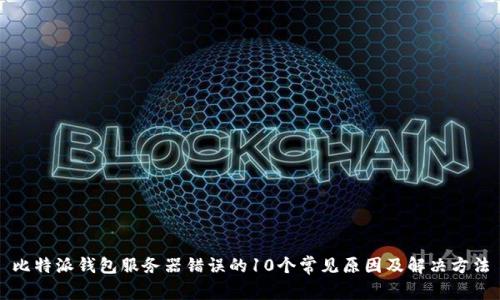 比特派钱包服务器错误的10个常见原因及解决方法