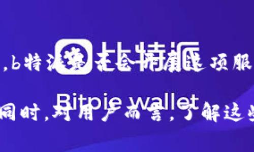 关于“b特派是否支持ETC”这一问题，可能需要从多个角度进行分析。ETC，简称电子不停车收费系统，广泛应用于高速公路等场所，以提高通行效率和减少人力成本。b特派作为一种专门的配送服务，有其独特的商业模式和运作机制。接下来我们将从多个层面深入探讨b特派与ETC的关系。

一、b特派的基本概述
b特派是一种面向城市配送的物流服务，主要为商家和个人提供点对点的配送服务。这种服务的特点在于高效、灵活，能够根据用户需求提供快速的物流解决方案。b特派通过技术系统的支持，实现了实时跟踪、调度和派送等功能，旨在提升用户体验和物流效率。

二、ETC的作用和优势
ETC全称电子不停车收费系统，其核心作用是通过电子技术实现车辆通行的便捷性。安装了ETC设备的车辆在经过收费站时，不需停车缴费，这大大减少了交通拥堵，提高了通行效率。此外，ETC系统还具备记账、统计和管理等功能，方便了车主和收费单位的管理。

三、b特派与ETC的相互关系
在探索b特派是否支持ETC时，首先要明确这两者在业务上是否存在交集。b特派的配送服务一般涉及到城市内的短途运输，而ETC则主要应用于高速公路等长途运输领域。因此，从业务范围来看，b特派与ETC在很多情况下并不直接相关。

然而，如果b特派需要进行长途配送或途经高速公路，那么ETC的应用则显得尤为重要。在这种情况下，b特派可以通过使用ETC提高配送的效率，缩短配送时间，从而提升用户体验。这也使得b特派能够在一定程度上减少因交通费用而带来的物流成本。

四、b特派是否支持ETC及其应用场景
目前，b特派并没有明确宣布全面支持ETC，但是在长途运输服务中，其可以选择使用ETC来提高运作效率。特别是在城市之间的配送中，车辆往往需要经过高速公路，使用ETC可以大大节省时间和费用。

在一些特定情况下，比如大型活动的物流保障、节假日的高峰配送等，b特派的配送车辆若需要长途通行，保障通行效率的需求会促使其更好地运用ETC系统。此外，b特派的运营方也可能会根据市场需求和运输特点来制定相关的收费政策，给予用户以最优体验。

五、市场反馈与发展趋势
用户的反馈往往是改变和提升服务的最佳依据。虽然目前b特派并未全面整合ETC功能，但用户在使用配送服务时开始提出对高效通行的需求。在这种情况下，b特派未来可能会根据市场的变化，将ETC纳入服务体系中，以满足用户日益增长的需求。

随着智能交通的发展和数字化技术的不断创新，未来更多的配送企业有可能会选择与ETC系统进行合作。这样的趋势将推动行业内的服务升级，解决现有配送服务中遇到的瓶颈。

六、总结与展望
综上所述，b特派在当前情况下并未全面支持ETC，但在特定条件下可利用ETC来提高物流效率。随着需求的变化和市场的需求增多，b特派是否会开展这项服务仍然需要进一步的观察。结合市场反馈和技术发展，未来b特派可能会考虑整合ETC，以提升其整体服务质量和市场竞争力。

总的来说，ETC的应用不仅可以提高交通效率，还能在一定程度上推动行业的发展，因此，b特派对于ETC的态度值得我们继续关注。同时，对用户而言，了解这些信息将有助于更好地选择和使用物流配送服务。
