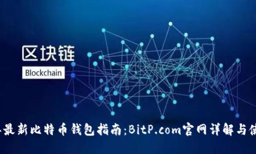 2023年最新比特币钱包指南：BitP.com官网详解与使用技巧
