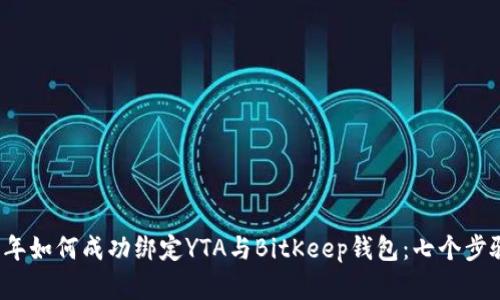 2023年如何成功绑定YTA与BitKeep钱包：七个步骤解析