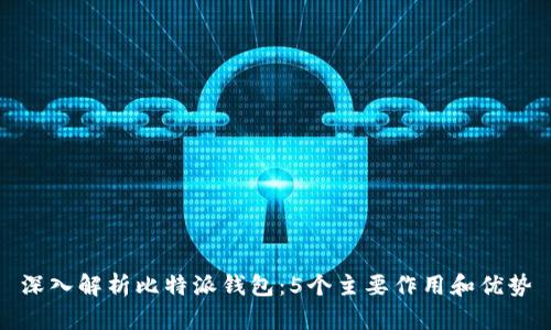 深入解析比特派钱包：5个主要作用和优势