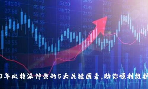 2023年比特派仲裁的5大关键因素，助你顺利维护权益