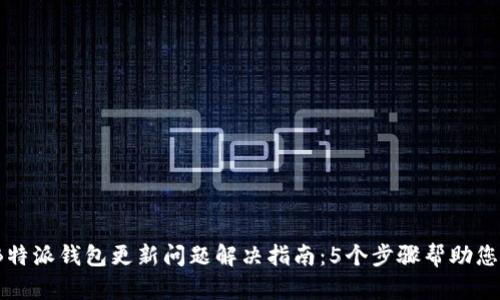 2023年B特派钱包更新问题解决指南：5个步骤帮助您轻松应对