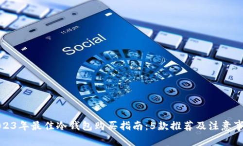 2023年最佳冷钱包购买指南：5款推荐及注意事项