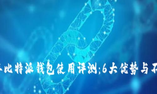2023年比特派钱包使用评测：6大优势与不足分析