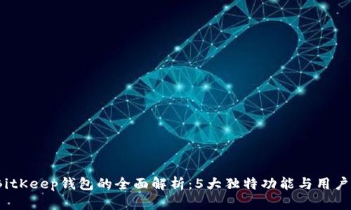 2023年BitKeep钱包的全面解析：5大独特功能与用户必知技巧