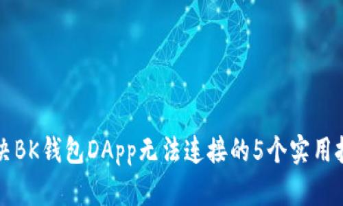 解决BK钱包DApp无法连接的5个实用技巧