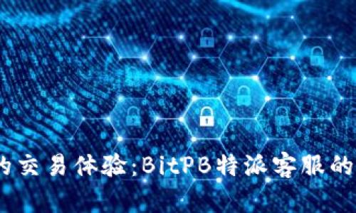 提升您的交易体验：BitPB特派客服的5大优势