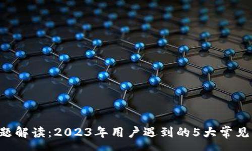 rsa 
BitKeep钱包问题解读：2023年用户遇到的5大常见问题及解决方案